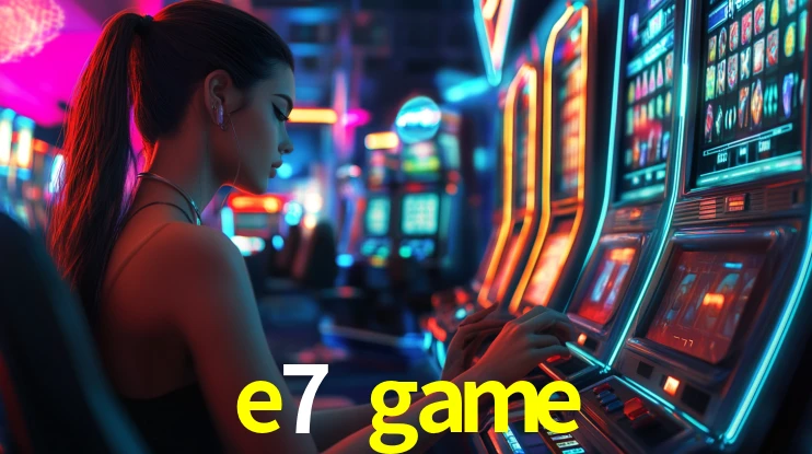 Explore as vantagens do e7 game: serviço profissional e confiabilidade